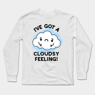 I've Got A Cloudsy Feeling Funny Weather Cloud Pun Long Sleeve T-Shirt